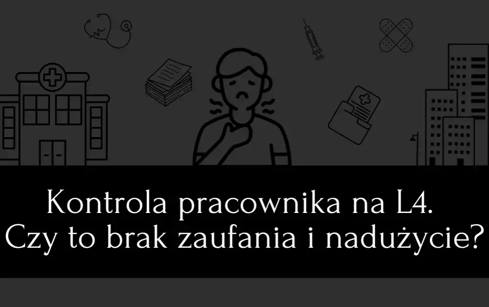 Czy pracodawca może skontrolować pracownika na L4 w weekend? Prawda czy mit?