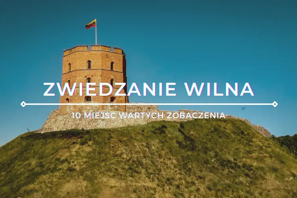 Najciekawsze atrakcje w Wilnie, które musisz zobaczyć podczas wizyty