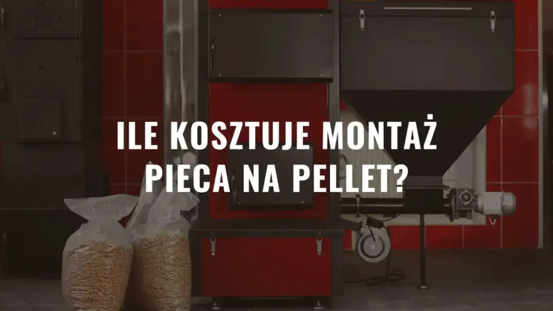 Ile kosztuje montaż pieca na pellet? Sprawdź, co wpływa na cenę