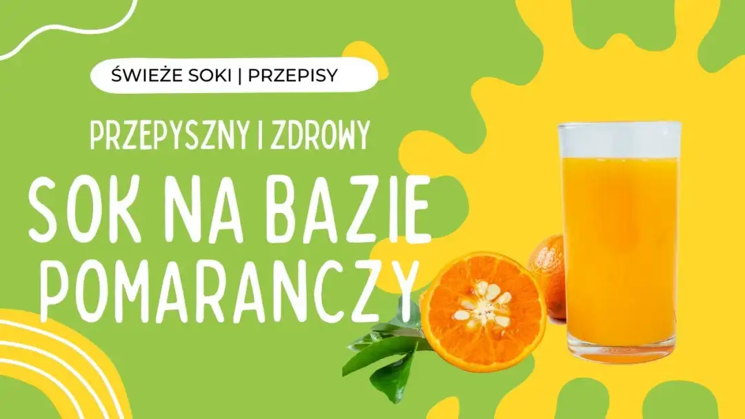 Sok z pomarańczy z czym łączyć – najlepsze połączenia i smaczne triki