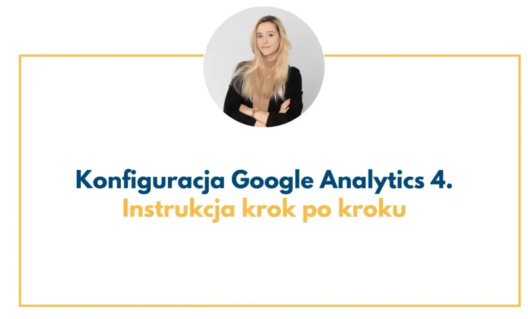 Konfiguracja GA4 krok po kroku - fundament analityki bez błędów