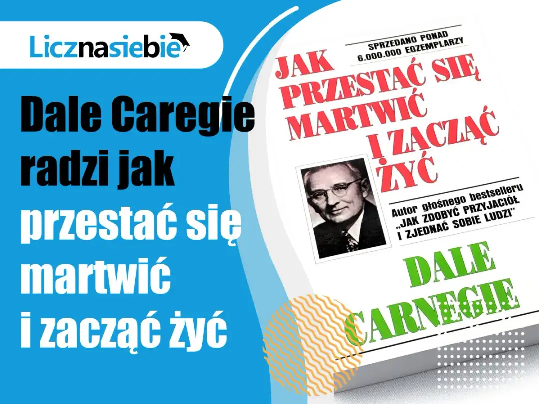 Jak przestać się martwić? Cytaty Dale'a Carnegie'ego na spokój