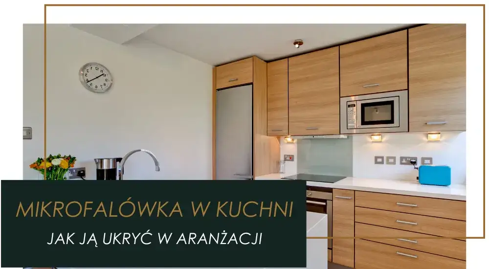 Jak ukryć mikrofalówkę w kuchni i uzyskać więcej przestrzeni oraz stylu