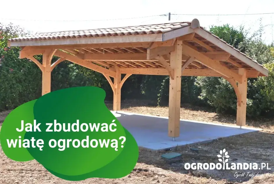 Jak zrobić wiatę ogrodową krok po kroku - praktyczne porady i wskazówki