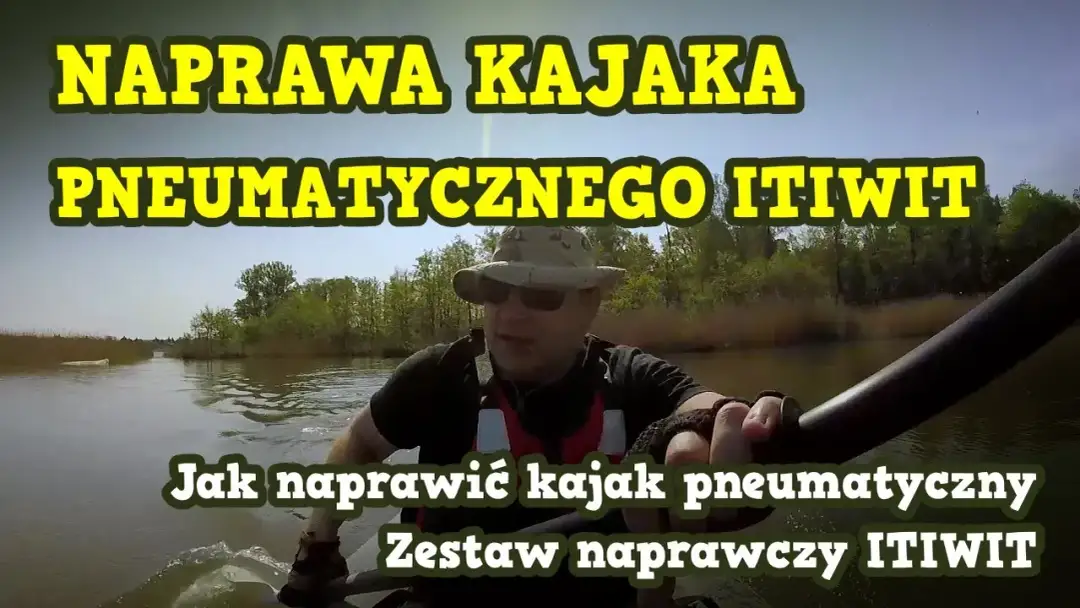 Jak naprawić kajak krok po kroku – uniknij kosztownych błędów i przedłuż jego żywotność