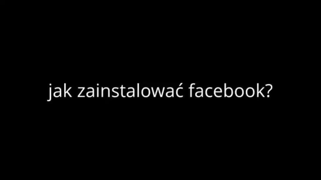 Jak zainstalować Facebooka na telefonie - prosty poradnik