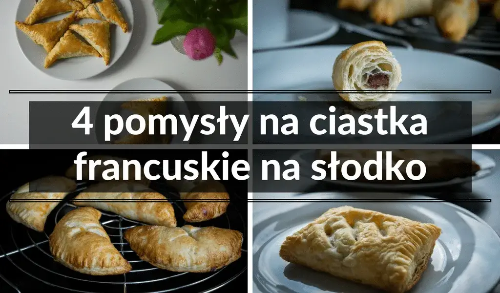 Z czym zrobić ciasto francuskie na słodko? Pyszne pomysły na nadzienie