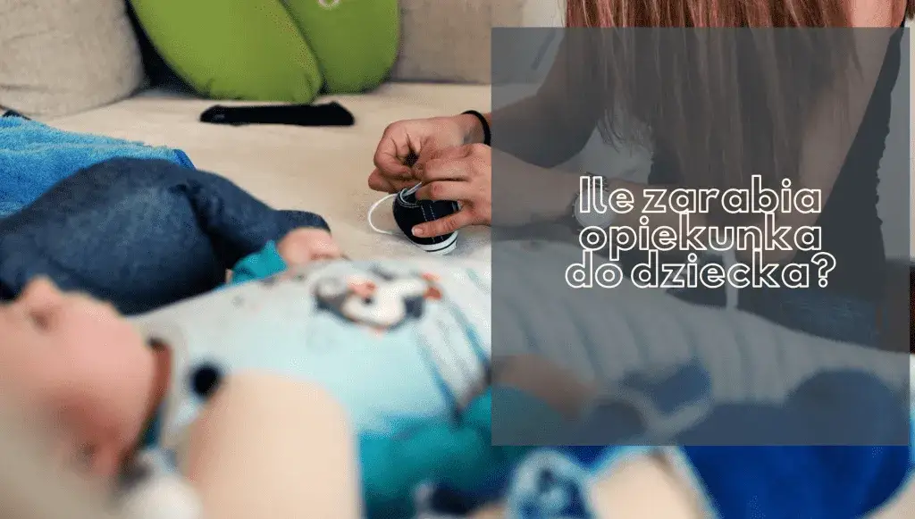 Ile zarabia opiekunka do dziecka? Fakty i opinie z forum