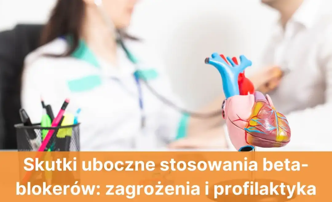 Skutki uboczne beta blokerów – co warto wiedzieć o zagrożeniach zdrowotnych