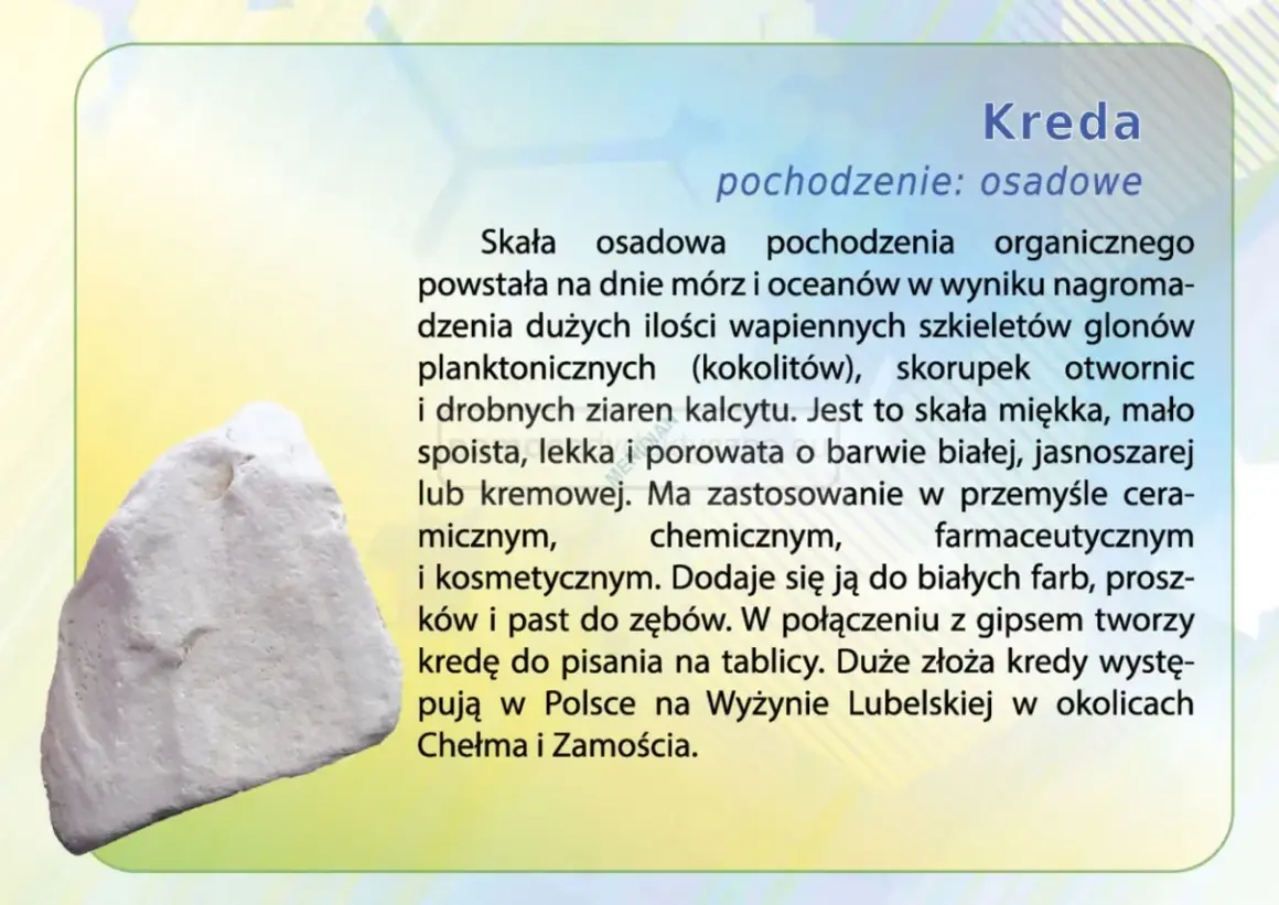Biała, porowata skała, czyli kreda, powstała z wapiennych szczątków organizmów morskich. Jest miękka i lekka, używana w przemyśle ceramicznym, chemicznym i kosmetycznym.