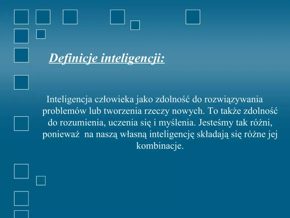 Definicja inteligencji: zdolność do rozwiązywania problemów, tworzenia, rozumienia, uczenia się i myślenia. Każdy ma unikalną kombinację tych cech.