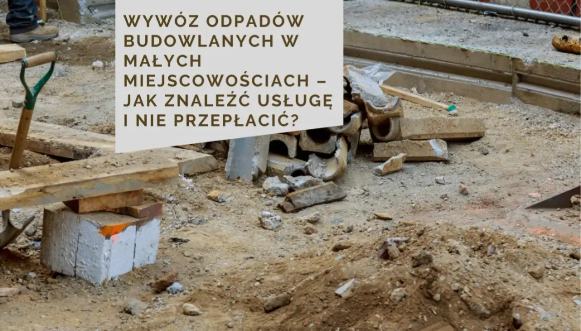 Gruz budowlany i łopata na placu budowy. Tekst: "Wywoź odpadów budowlanych w małych miejscowościach – jak znaleźć usługę i nie przepłacić?". Porównanie cen usług budowlanych.