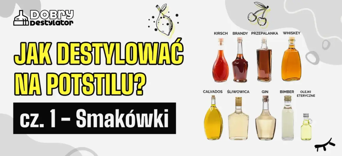 Jak destylować na potstillu? Cz. 1 - Smakówki. Wiele alkoholi, od kirschu po whiskey, pokazuje możliwości destylacji.