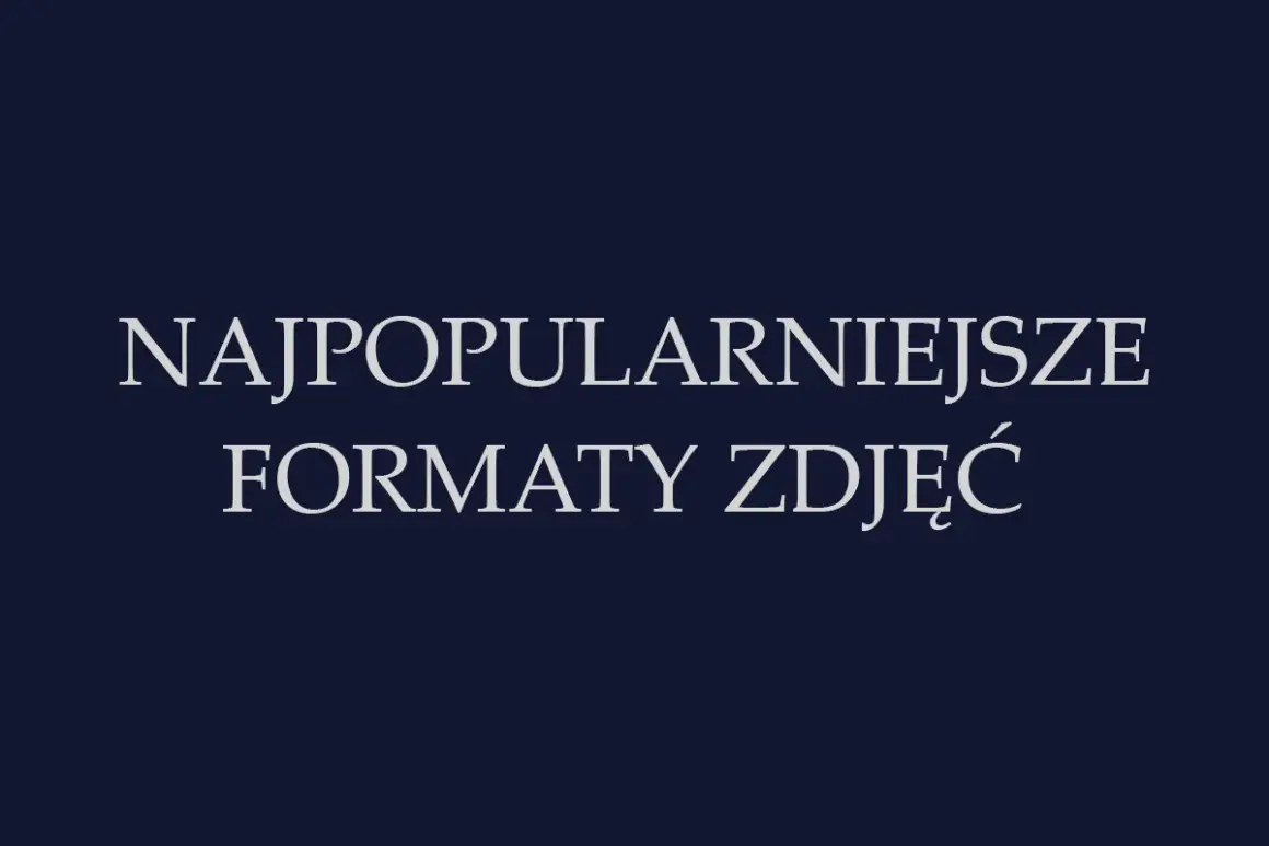 Najpopularniejsze formaty zdjęć. Dowiedz się, które z nich są najczęściej wybierane.
