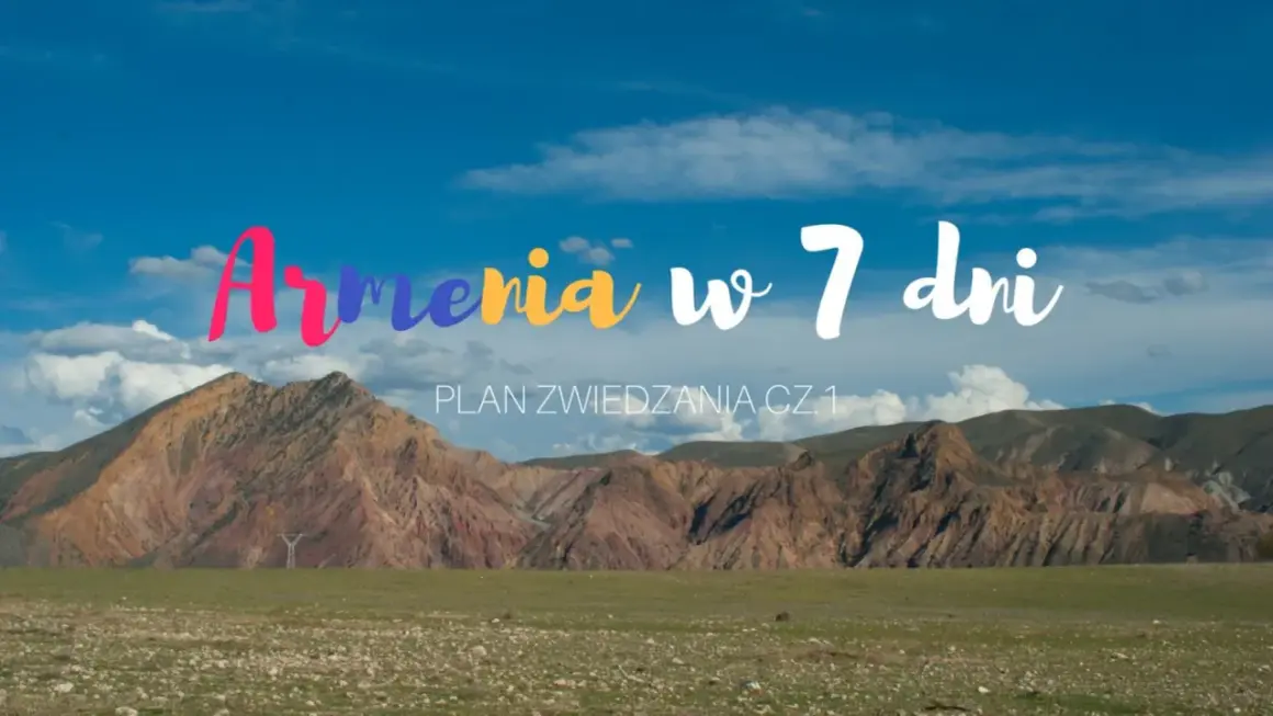 Kolorowe góry i błękitne niebo nad Armenią. Plan zwiedzania cz. 1 - odkryj atrakcje tego kraju w 7 dni!