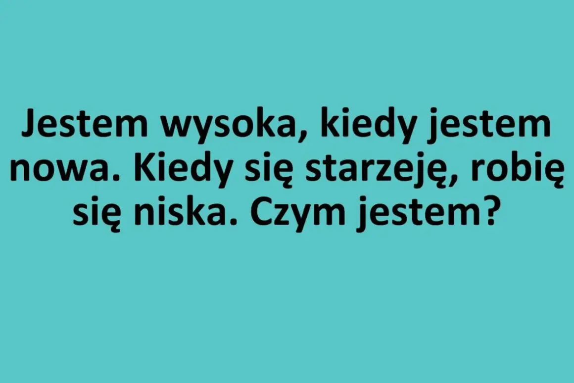 Zagadki logiczne: Jestem wysoka, gdy jestem nowa, a niska, gdy się starzeję. Czym jestem?
