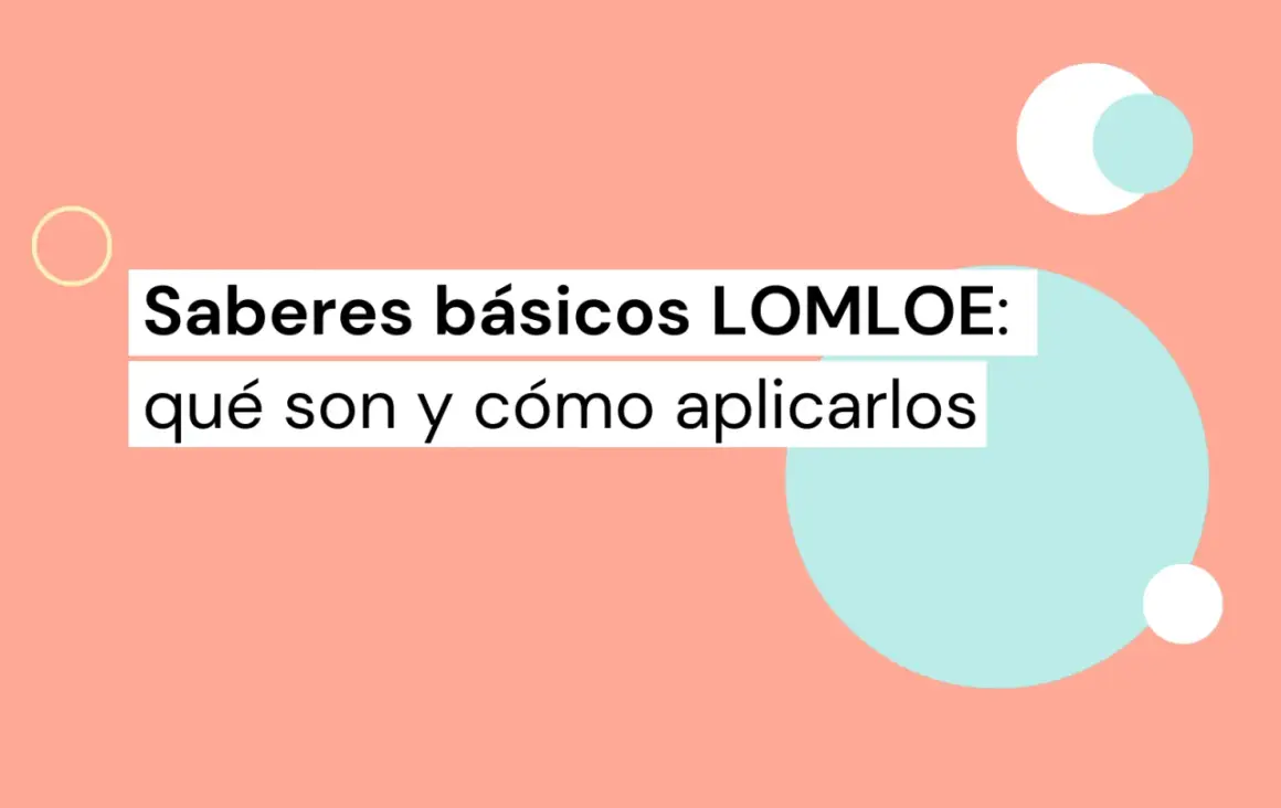 Saberes básicos LOMLOE: qué son y cómo aplicarlos. Los saberes básicos son los contenidos esenciales para el aprendizaje.