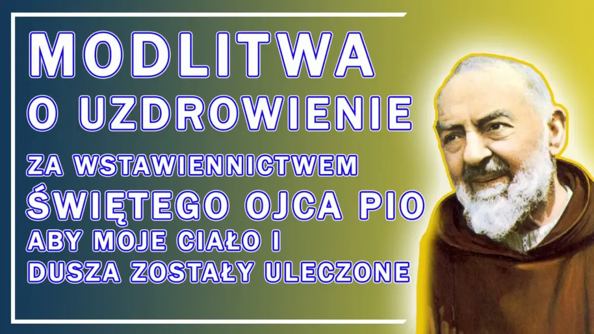 Modlitwa ojca Pio o uzdrowienie ciała i duszy. Święty Ojciec Pio wstawia się za nami.