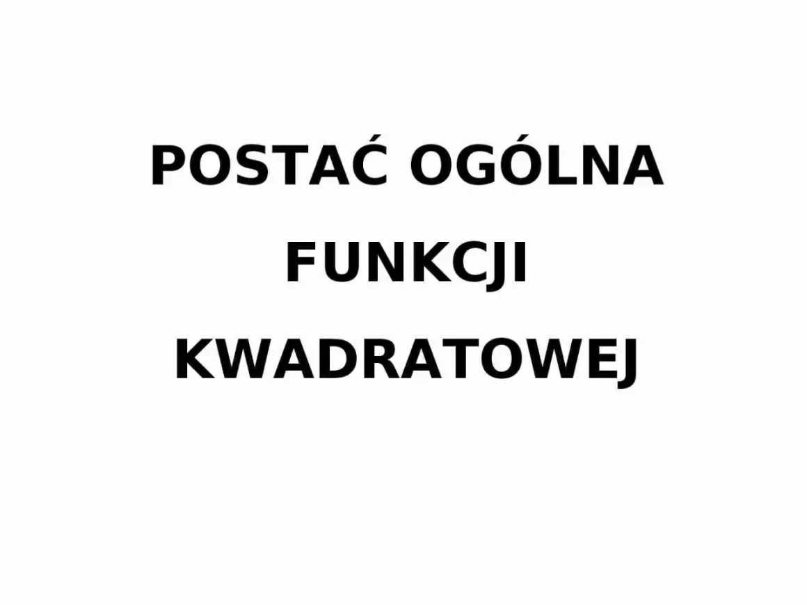 Tekst: "POSTAĆ OGÓLNA FUNKCJI KWADRATOWEJ".