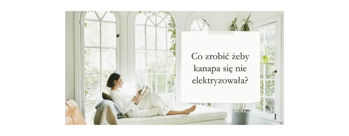 Skuteczne sposoby, jak zapobiec elektryzowaniu się kanapy