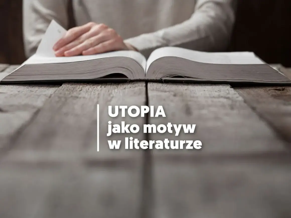Otwarta księga na drewnianym stole, a na niej tekst: "UTOPIA jako motyw w literaturze". Czytanie o tym, utopia co to, otwiera drzwi do wyobraźni.