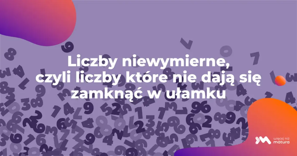 Liczby niewymierne, czyli liczby, których nie da się zapisać jako prosty ułamek. Tło wypełnione jest przypadkowymi cyframi.