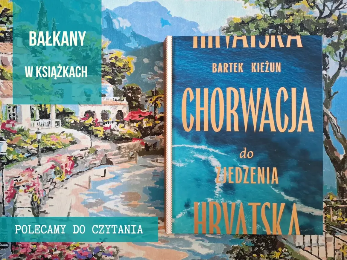 Balkany w książkach: "Chorwacja do jedzenia" Bartka Kieżuna. Polecamy do czytania!