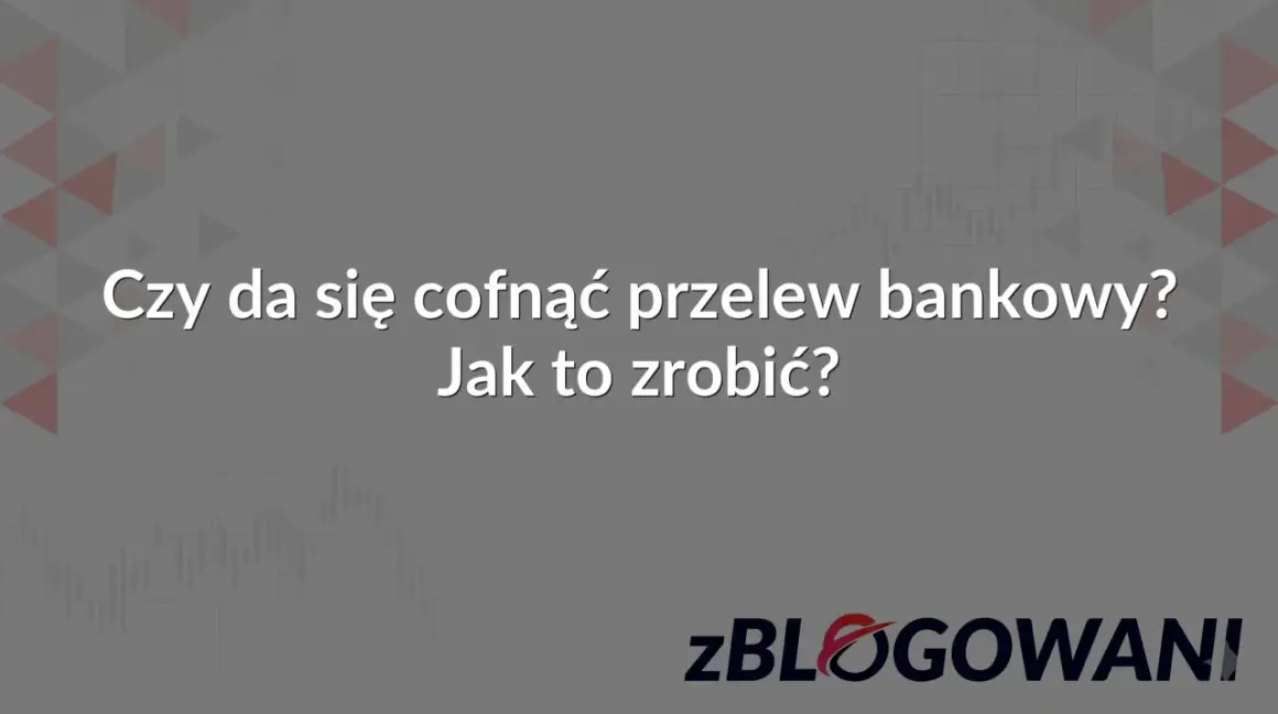 Czy można cofnąć przelew bankowy? Dowiedz się, jak to zrobić, aby odzyskać środki.