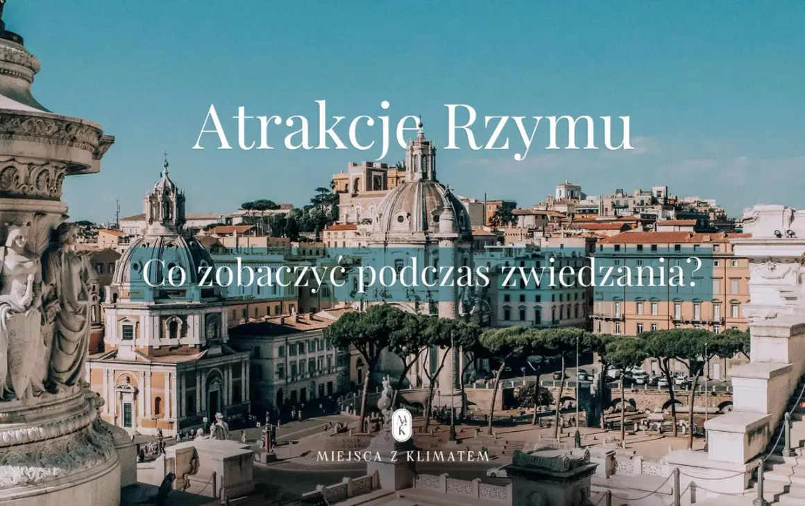 Atrakcje Rzymu: co zobaczyć podczas zwiedzania? Widok na zabytkowe budowle i place Wiecznego Miasta.
