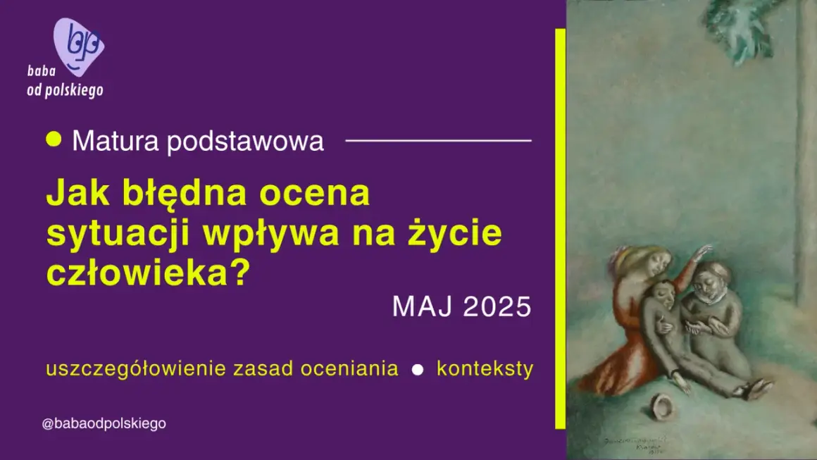 Matura podstawowa: Jak błędna ocena sytuacji wpływa na życie? Czy warto pomagać innym? Przykłady z lektur.