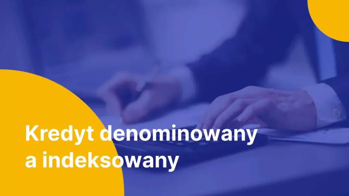 Dłonie nad kalkulatorem i dokumentami. Biały napis: Kredyt denominowany a indeksowany.