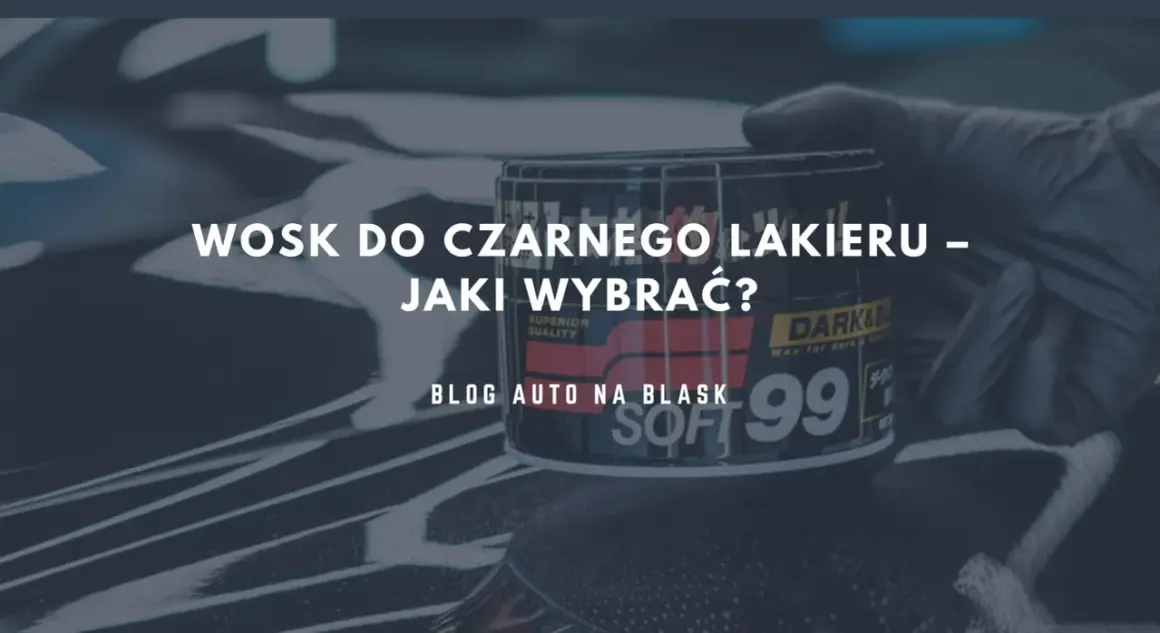 Najlepszy wosk do czarnego samochodu - popraw wygląd i ochronę lakieru