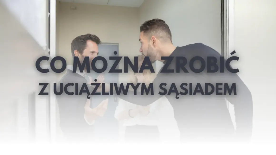 Jak skutecznie rozwiązać problem z uciążliwym sąsiadem w bloku