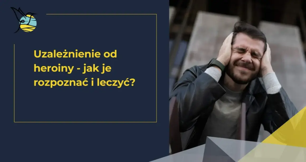 Mężczyzna z rękami na uszach, cierpiący z powodu uzależnienia od heroiny. Tekst informuje o rozpoznawaniu i leczeniu.