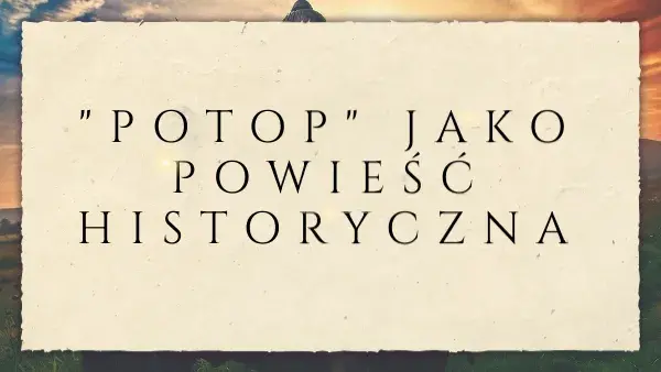 Czy "Potop" to powieść historyczna? Analiza Sienkiewicza
