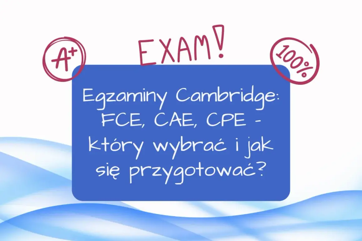 Egzaminy Cambridge: FCE, CAE, CPE - który wybrać i jak się przygotować? Osiągnij swój certyfikat angielski C1!
