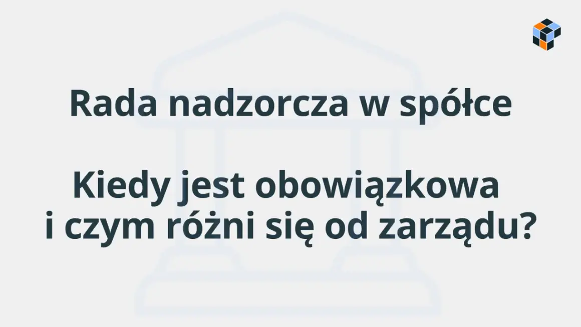 Rada nadzorcza w spółce: kiedy jest obowiązkowa i czym różni się od zarządu?