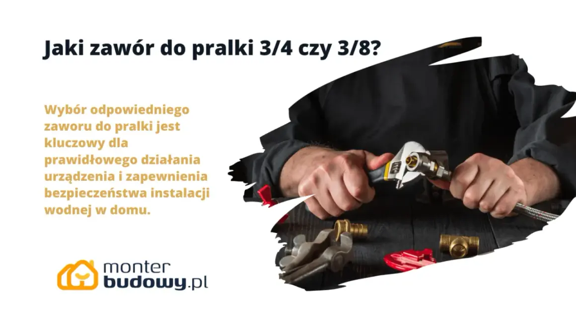 Jaki zawór do pralki 3/4 czy 3/8? Montaż wymaga precyzji, by zapewnić bezpieczeństwo instalacji wodnej.