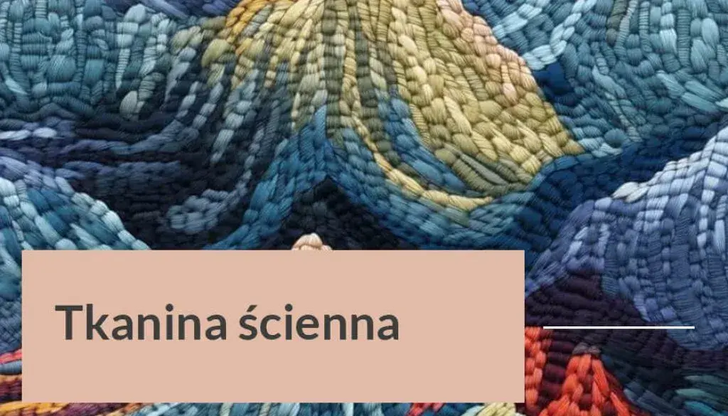 Tkaniny ścienne: Kto je produkuje w Polsce i jak wybrać?