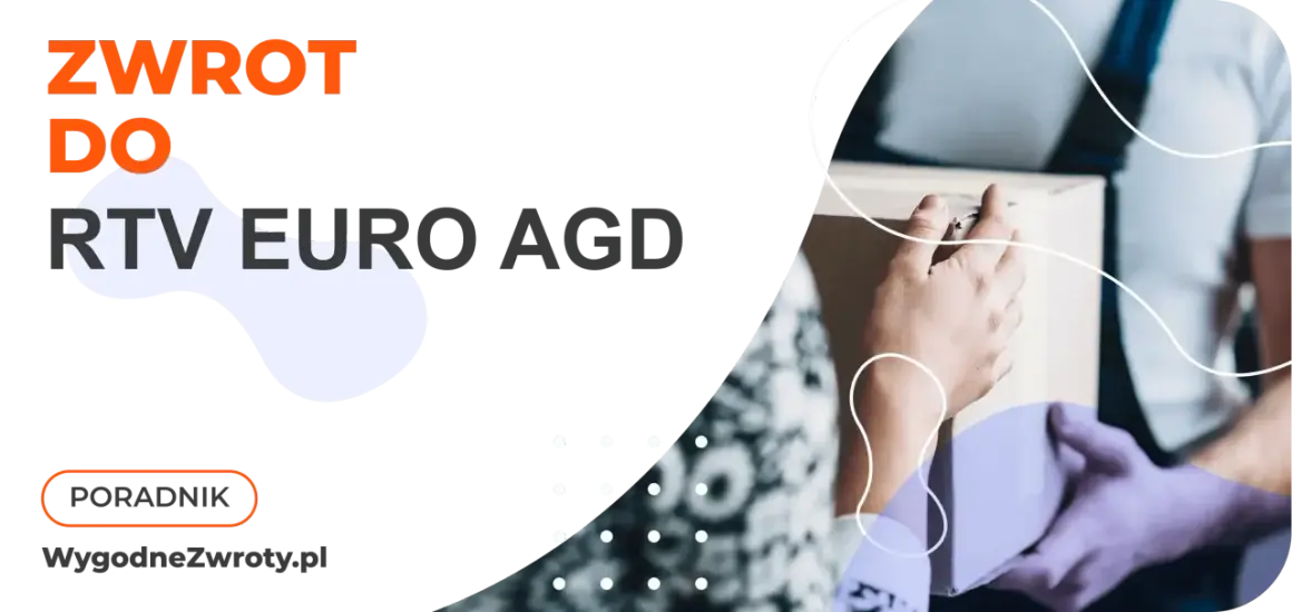 Zwrot do RTV EURO AGD. Poradnik WygodneZwroty.pl - łatwy proces zwrotu zakupów.
