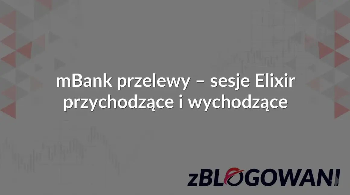 mBank przelewy - sesje Elixir przychodzące i wychodzące. Księgowanie transakcji w mBanku.