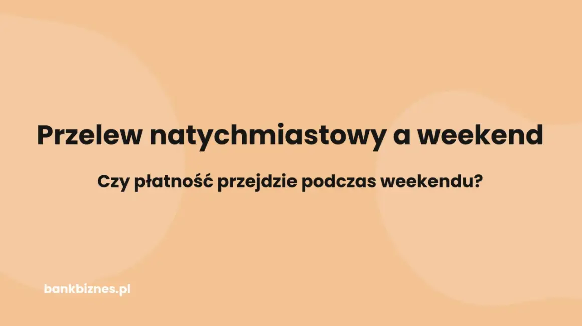 Przelew natychmiastowy a weekend. Czy płatność przejdzie, kiedy dojdzie przelew natychmiastowy? bankbiznes.pl