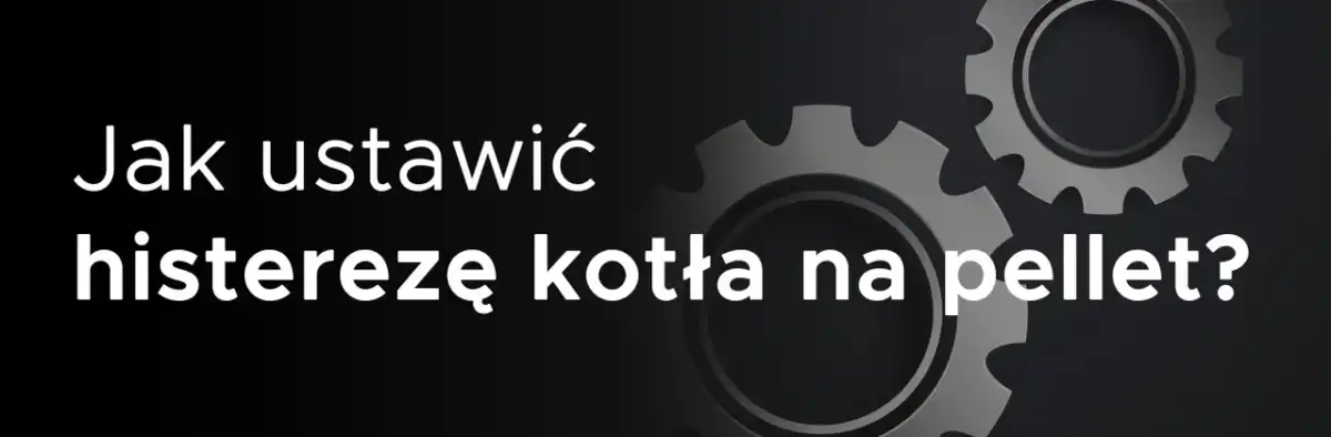 Histereza w piecu na pellet - Jak ustawić ją poprawnie?
