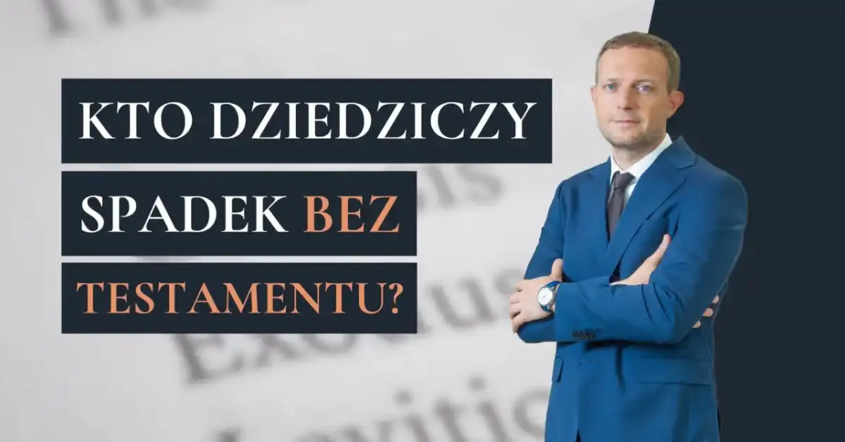 Spadek bez testamentu - Kto dziedziczy i jak to załatwić?