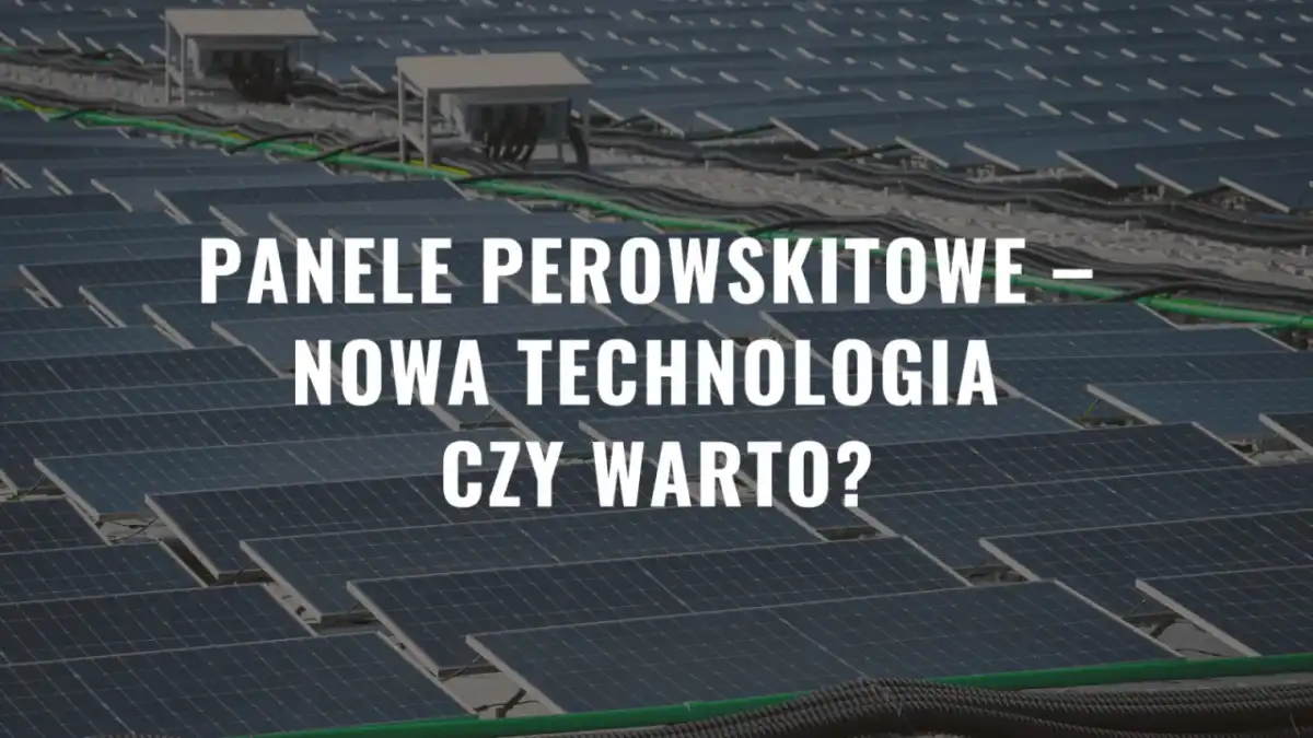 Panele perowskitowe – czy to przyszłość fotowoltaiki?