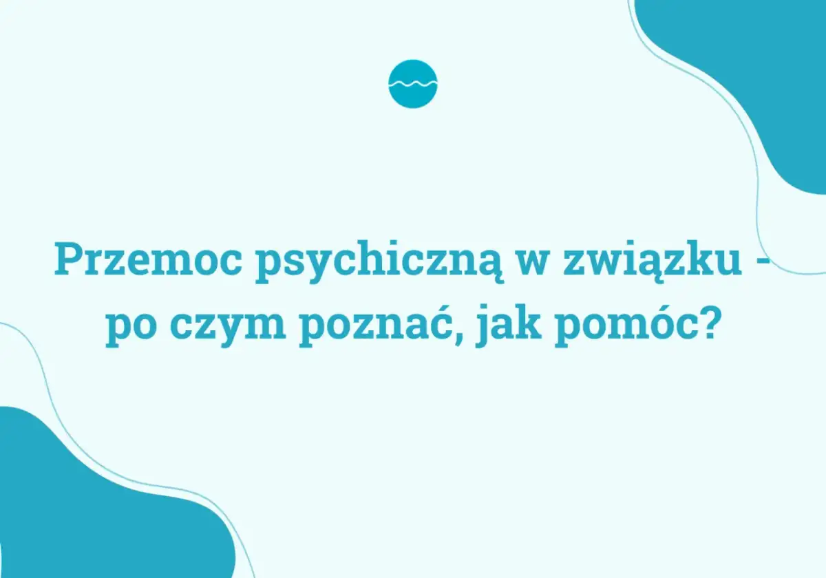 Przemoc psychiczną w związku - jak ją rozpoznać i gdzie szukać pomocy? Tekst na jasnym tle z turkusowymi elementami graficznymi.