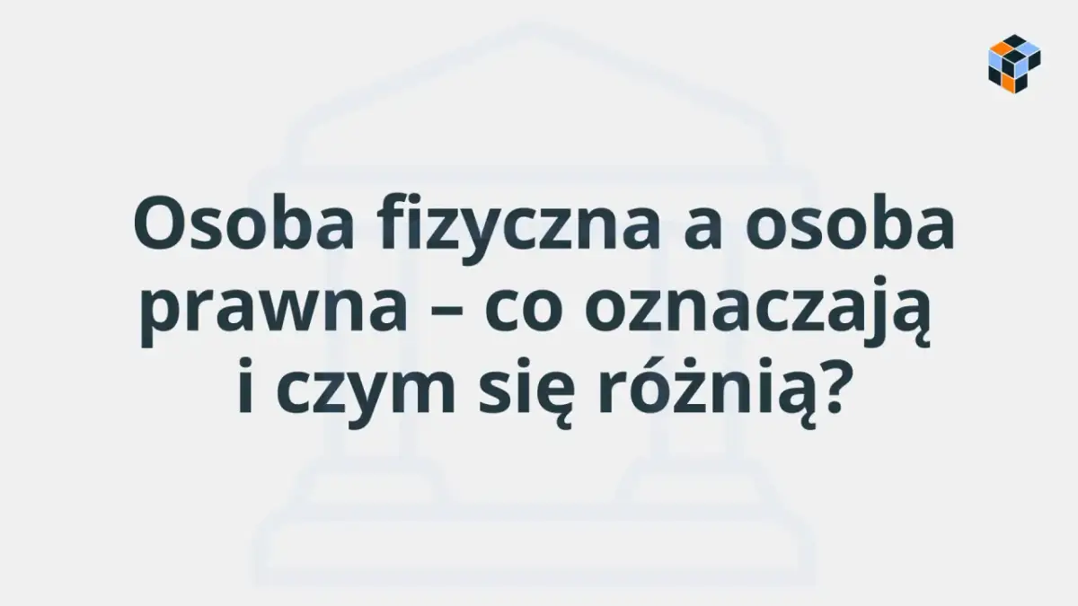 Osoba prawna: Definicja, cechy, przykłady. Zrozum to raz na zawsze!