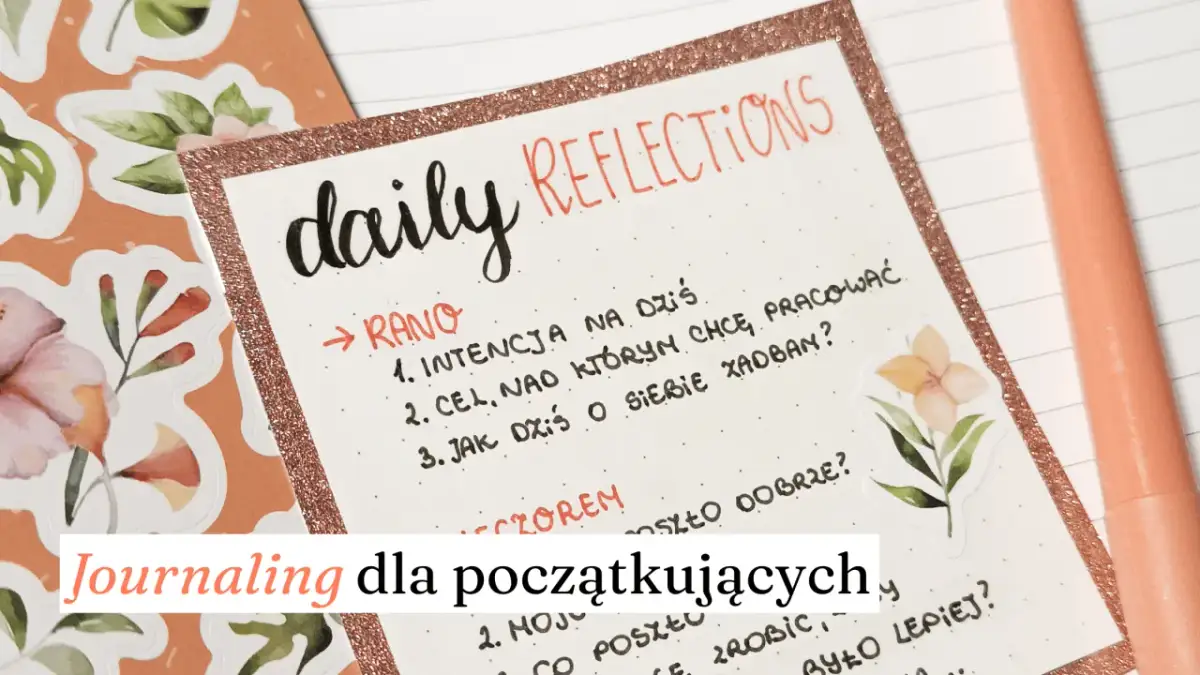 Zapiski "daily reflections" to świetny pomysł na journaling dla początkujących. O czym można pisać? O intencjach, celach i refleksjach.