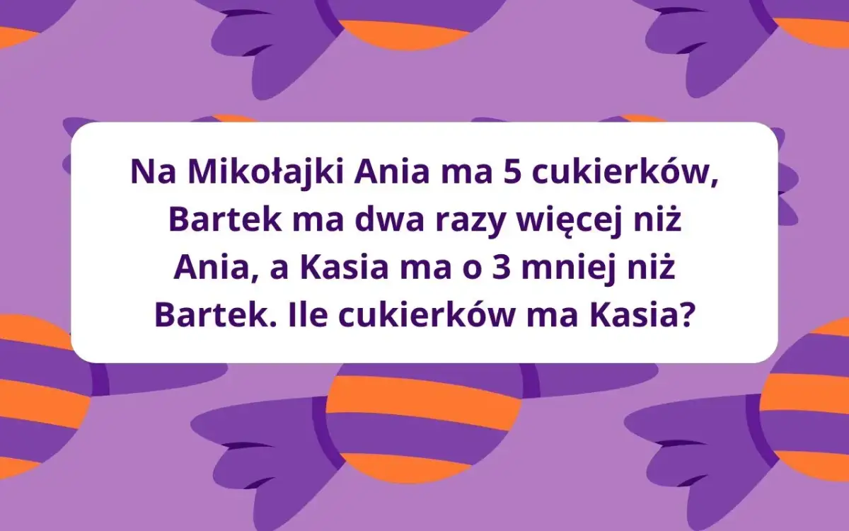 Zagadka o Mikołaju: Ania ma 5 cukierków, Bartek dwa razy więcej, a Kasia o 3 mniej niż Bartek. Ile cukierków ma Kasia?