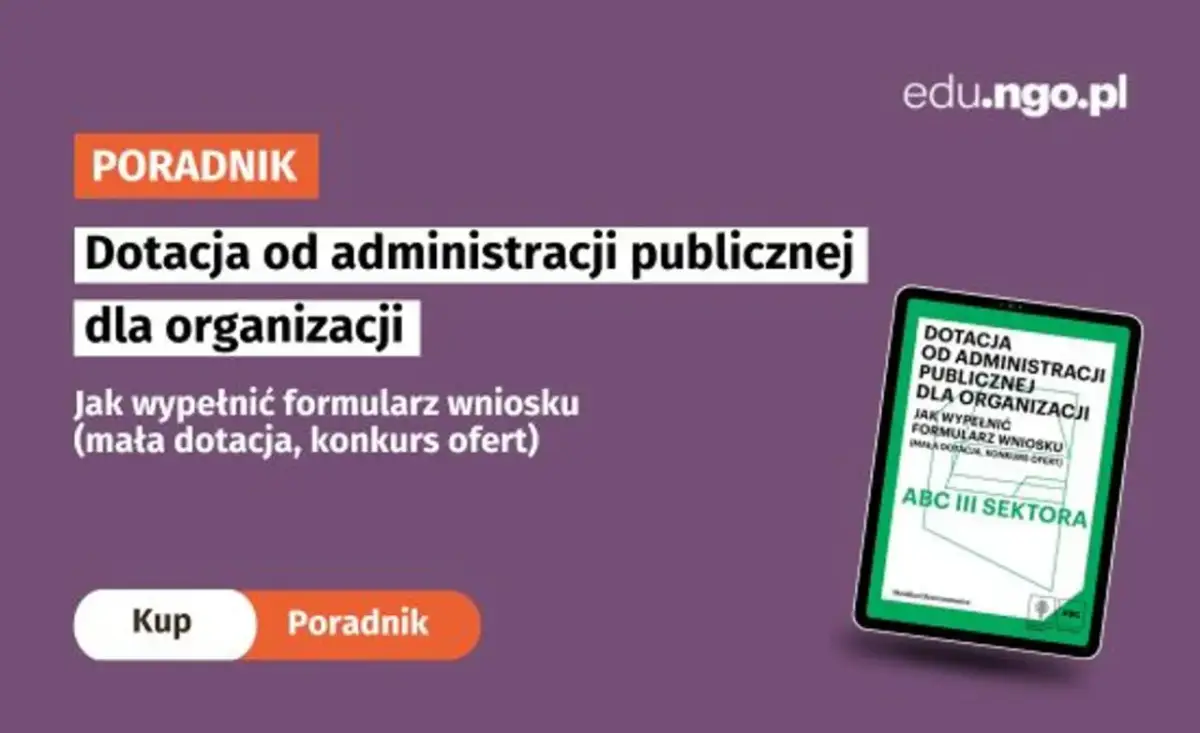 Poradnik "Dotacja od administracji publicznej dla organizacji" wyjaśnia, jak napisać projekt o dofinansowanie i wypełnić formularz wniosku.